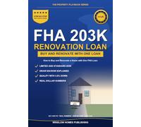 FHA 203k Renovation Loan Guide: How to Buy and Renovate a Home with One FHA Loan, with Draw Escrows, Contractor Rules, and Real Numbers for Buyers (The Property Playbook for Buyers)
