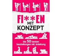 Fi**en mit Konzept Die 50 besten Sexstellungen mit Anleitung: Kamasutra Buch für Paare mit Bildern Gemeinsam zum Höhepunkt