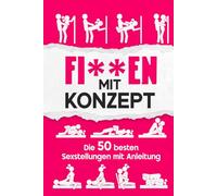 Fi**en mit Konzept Die 50 besten Sexstellungen mit Anleitung: Kamasutra Buch für Paare mit Bildern Gemeinsam zum Höhepunkt