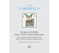 Fiabe antiche per un futuro digitale. Metafore e mostri nell'era dell'intelligenza digitale (Alia)