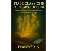 FIABE CLASSICHE AL TEMPO DI OGGI: RACCONTI CLASSICI CHE RITROVANO LA LORO VOCE NEL MONDO DI OGGI