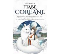 Fiabe Coreane: Alla scoperta delle fiabe coreane tra miti, folklore e saggezza popolare che raccontano il pensiero coreano e la sua eredità culturale (Historia Cosmica)