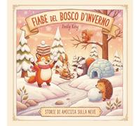 Fiabe del Bosco d'Inverno: Storie di Amicizia sulla Neve (Gli Amici del Bosco)
