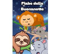 Fiabe della Buonanotte: 40 Fiabe Dolci per Addormentarsi Sereni