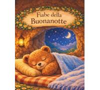 Fiabe della buonanotte: Storie dolci e rassicuranti per accompagnare i bambini al sonno