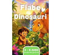 Fiabe di Dinosauri: Racconti preistorici per cuori piccoli e coraggiosi, piccole grandi avventure per bambini da 3 a 6 anni.
