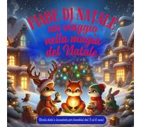 Fiabe di Natale - un viaggio nella magia del natale: Storie dolci e incantate per bambini dai 3 ai 6 anni