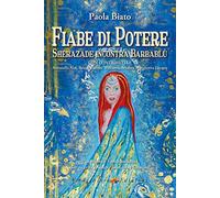 Fiabe di potere. Sherazade incontra Barbablù. Psicofiaba e fantacoscienza per guarire le nostre immagini interiori. Ediz. illustrata (Spiritualità)