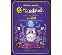Fiabe e Favole di Mondofavole: 10 racconti selezionati tra i migliori di Mondofavole.it (Vol.1)