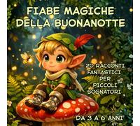 FIABE MAGICHE DELLA BUONANOTTE: 20 RACCONTI FANTASTICI PER PICCOLI SOGNATORI