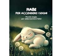 Fiabe per Accendere i Sogni: Piccole magie per addormentarsi felici