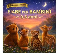 Fiabe per Bambini 0-3 Anni: Fiabe della buonanotte con animali. 30 storie illustrate a colori tra emozioni e piccole scoperte per accompagnare con dolcezza alla calma e al sonno