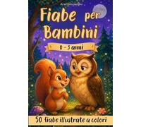 Fiabe per Bambini 0-3 anni: Magiche Storie della Buonanotte Illustrate a COLORI. 50 Favole Brevi, Rilassanti ed Educative. Ideali per la Nanna e Letture di Giorno.