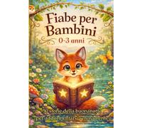 FIABE PER BAMBINI 0 - 3 anni: Magiche Storie della Buonanotte Illustrate a COLORI. 50 Racconti Brevi, Rilassanti ed Educativi per la Nanna.