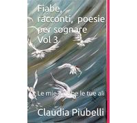 Fiabe, racconti, poesie per sognare Vol 3: Le mie gambe le tue ali