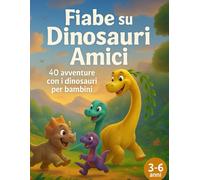 Fiabe su Dinosauri Amici: Fiabe avventura divertenti per bambini 3-6 anni | Dinosauri simpatici, amicizia e coraggio (stile cartoon) (Fiabe Educative Illustrate (3-6 anni))