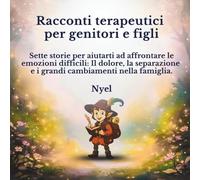 Fiabe Terapeutiche per Genitori e Figli: 7 storie per affrontare emozioni difficili Lutto, separazione e grandi cambiamenti in famiglia