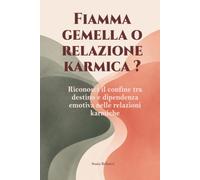 FIAMMA GEMELLA O RELAZIONE KARMICA? Riconosci il confine tra destino e dipendenza emotiva nelle relazioni karmiche.: La verità che nessuna community spirituale ti dirà sulla tua Twin Flame