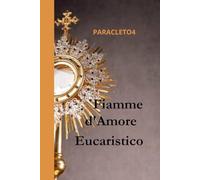 Fiamme d'Amore Eucaristico: "Preghiere e Riflessioni per l'Adorazione del Santissimo Sacramento"
