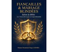 FIANÇAILLES & MARIAGE BLINDÉES: Selon la Bible - Les 7 verrous divins pour un couple inébranlable des fiançailles au mariage
