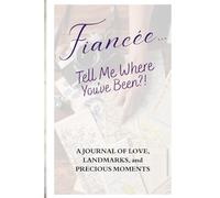 Fiancée... Tell Me Where You've Been?!: A Travel Memory Book For Couples, Offering Blank Pages To Record Adventures, Vacations, Trips, And Cherished Memories With Your Fiancée