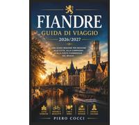 Fiandre Guida Di Viaggio 2026/2027: Una guida regione per regione alle città, alla campagna e alla costa fiamminghe del Belgio.