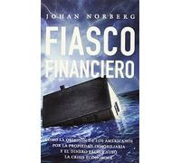 FIASCO FINANCIERO: Cómo la obsesión de los americanos por la propiedad inmobiliaria y el dinero fácil causó la crisis económica: 13 (Laissez Faire!)