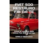 Fiat 500 restauro fai da te: guida al restauro della mitica Fiat 500 in garage: 2 (Restauro in garage)