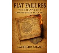 Fiat Failures: The Collapse of the Continental Dollar (Fiat Failures Series)