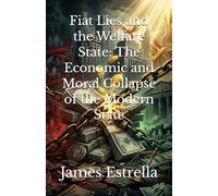 Fiat Lies and the Welfare State: The Economic and Moral Collapse of the Modern State