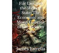Fiat Lies and the Welfare State: The Economic and Moral Collapse of the Modern State
