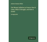 Fiat Money Inflation in France; How it Came, What it Brought, and How it Ended: in large print