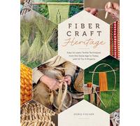 Fiber Craft Heritage: Easy-to-Learn Textile Techniques from the Stone Age to Today, with 52 Try-It Projects