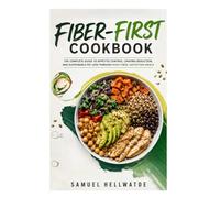 FIBER-FIRST COOKBOOK: THE COMPLETE GUIDE TO APPETITE CONTROL, CRAVING REDUCTION AND SUSTAINING FAT LOSS THROUGH HIGH - FIBRA SAFISTFYING MEALS.