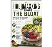 Fibermaxxing Without The Bloat: How 10 Grams Per Meal Ends the Gas, Cramping, and Constipation That Make Most People Quit High-Fiber Eating