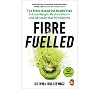 Fibre Fuelled: The Bestselling Plant-Based Gut Health Plan to Lose Weight, Restore Health and Optimise Your Microbiome