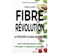 Fibre Révolution : La méthode simple et scientifique pour apaiser l’inflammation, booster l’énergie et retrouver un poids d’équilibre: Le guide ... le microbiote, sans régime, sans frustration