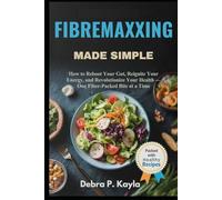 FIBREMAXXING MADE SIMPLE: How to Reboot Your Gut, Reignite Your Energy, and Revolutionize Your Health - One Fiber-Packed Bite at a Time