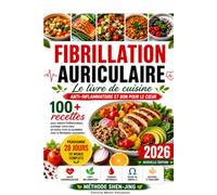 FIBRILLATION AURICULAIRE: Menus équilibrés anti-inflammatoires 28 jours pour soutenir votre santé cardiovasculaire grâce à une alimentation adaptée (Collection Cœur & Circulation)