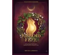 Fibroid Free: The Black Woman's Natural Guide to Shrinking Fibroids and Taking Back Control