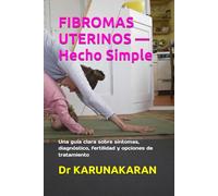 FIBROMAS UTERINOS - Hecho Simple: Una guía clara sobre síntomas, diagnóstico, fertilidad y opciones de tratamiento (Salud Hecha Simple)