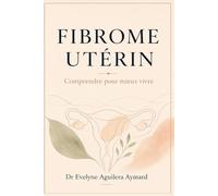 Fibrome utérin: Comprendre pour mieux vivre