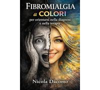 Fibromialgia a colori: Manuale di orientamento per chi vive con la Fibromialgia (Guide pazienti)