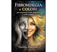 Fibromialgia a colori: Manuale di orientamento per chi vive con la Fibromialgia (versione Consulenza) (Guide pazienti)