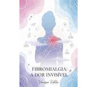Fibromialgia: A Dor Invisível (Entre Dor e Esperança)