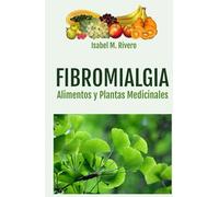 FIBROMIALGIA. Alimentos y Plantas Medicinales: Enfoques naturales, Consejos y Remedios Complementarios.