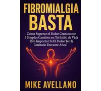 FIBROMIALGIA BASTA: Cómo Superar el Dolor Crónico con 3 Simples Cambios en Tu Estilo de Vida ¡Sin Importar Si El Dolor Te Ha Limitarte Durante Años! (Fibromialgia sanada !)
