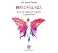 Fibromialgia. Come una malattia può insegnarti la gioia di vivere! (Vitae)