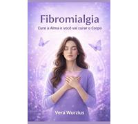 Fibromialgia: Cure a Alma e Você vai Curar o Corpo