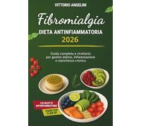 FIBROMIALGIA E DIETA ANTINFIAMMATORIA 2026: Guida Completa e Ricettario per Gestire Dolore, Infiammazione e Stanchezza Cronica